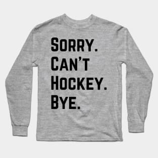 Sorry Can't Hockey Bye Long Sleeve T-Shirt